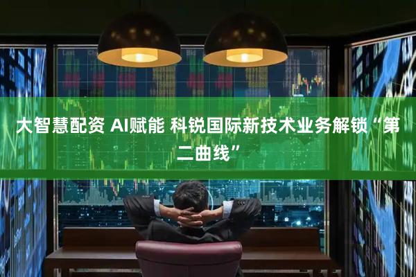 大智慧配资 AI赋能 科锐国际新技术业务解锁“第二曲线”
